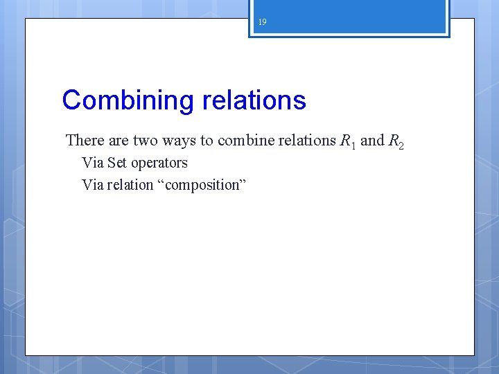 19 Combining relations There are two ways to combine relations R 1 and R 19 Combining relations There are two ways to combine relations R 1 and R