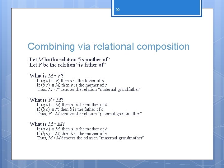 22 Combining via relational composition Let M be the relation “is mother of” Let 22 Combining via relational composition Let M be the relation “is mother of” Let