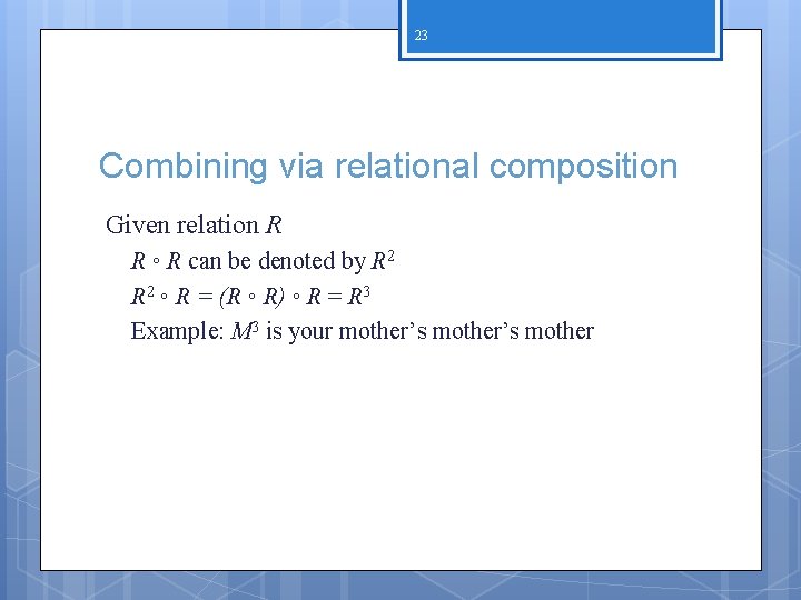 23 Combining via relational composition Given relation R R ◦ R can be denoted 23 Combining via relational composition Given relation R R ◦ R can be denoted