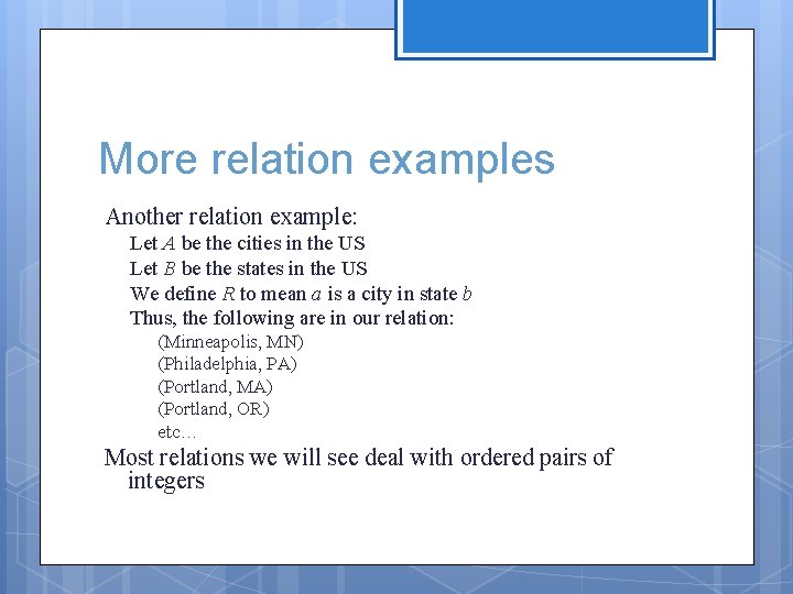 More relation examples Another relation example: Let A be the cities in the US More relation examples Another relation example: Let A be the cities in the US