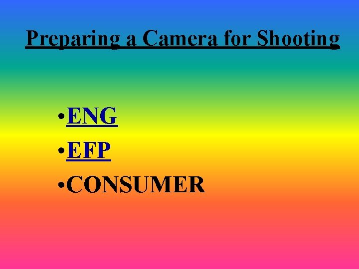 Preparing a Camera for Shooting • ENG • EFP • CONSUMER 