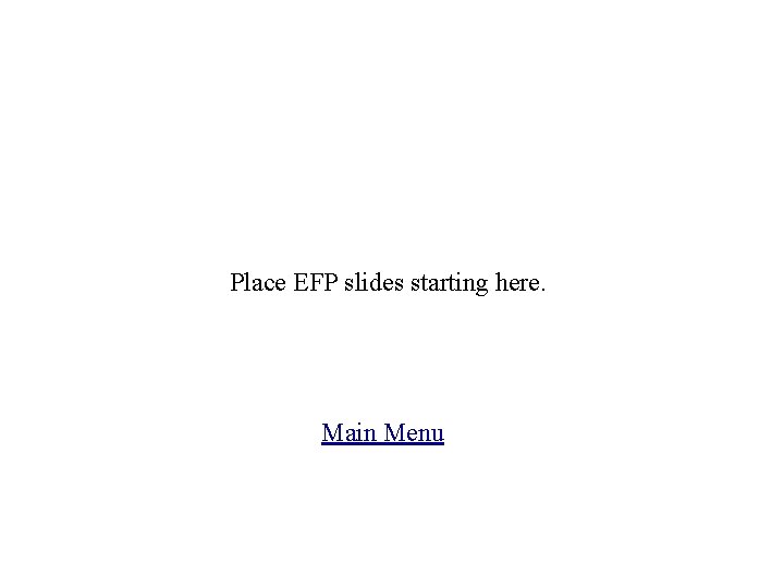 Place EFP slides starting here. Main Menu 