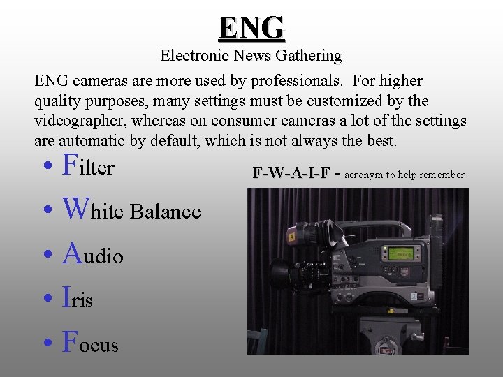 ENG Electronic News Gathering ENG cameras are more used by professionals. For higher quality