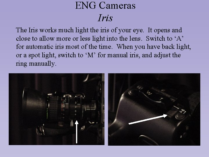 ENG Cameras Iris The Iris works much light the iris of your eye. It