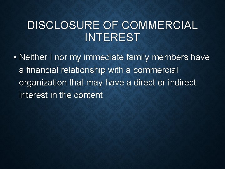 DISCLOSURE OF COMMERCIAL INTEREST • Neither I nor my immediate family members have a