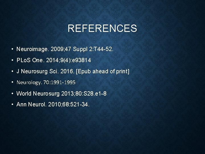 REFERENCES • Neuroimage. 2009; 47 Suppl 2: T 44 -52. • PLo. S One.