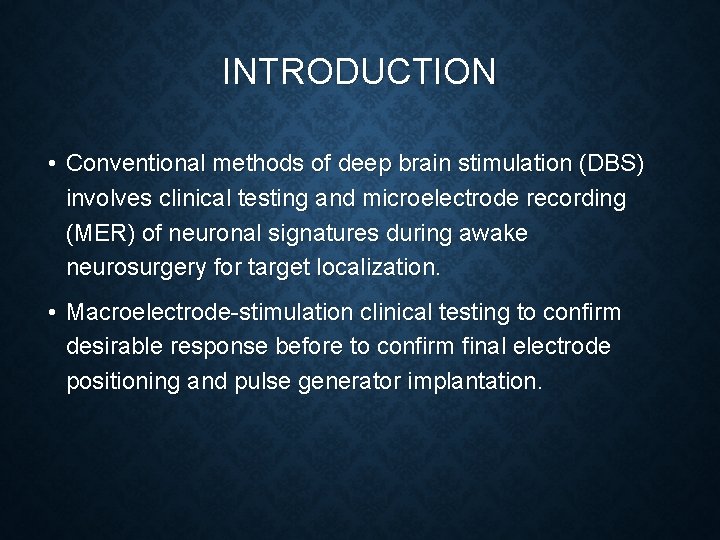 INTRODUCTION • Conventional methods of deep brain stimulation (DBS) involves clinical testing and microelectrode