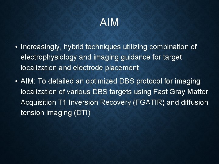 AIM • Increasingly, hybrid techniques utilizing combination of electrophysiology and imaging guidance for target