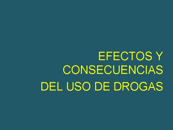  EFECTOS Y CONSECUENCIAS DEL USO DE DROGAS 