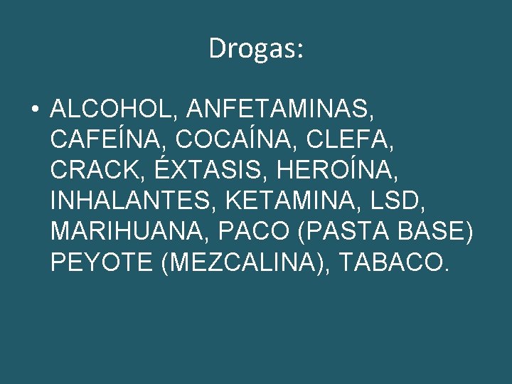 Drogas: • ALCOHOL, ANFETAMINAS, CAFEÍNA, COCAÍNA, CLEFA, CRACK, ÉXTASIS, HEROÍNA, INHALANTES, KETAMINA, LSD, MARIHUANA,