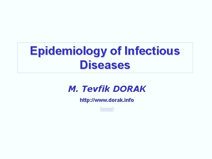 Epidemiology of Infectious Diseases M. Tevfik DORAK http: //www. dorak. info (www) 