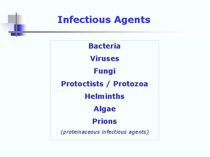 Infectious Agents Bacteria Viruses Fungi Protoctists / Protozoa Helminths Algae Prions (proteinaceous infectious agents)