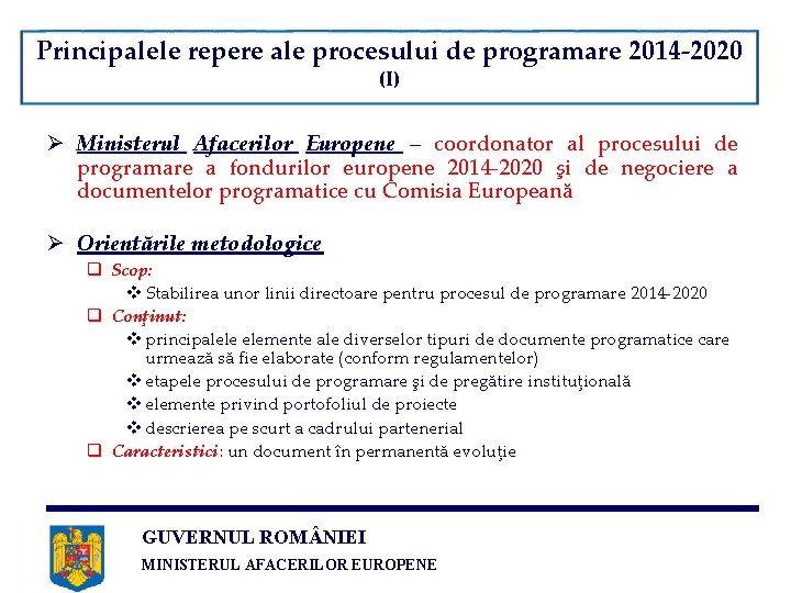 Principalele repere ale procesului de programare 2014 -2020 (I) Ø Ministerul Afacerilor Europene –