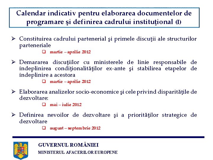 Calendar indicativ pentru elaborarea documentelor de programare şi definirea cadrului instituţional (I) Ø Constituirea