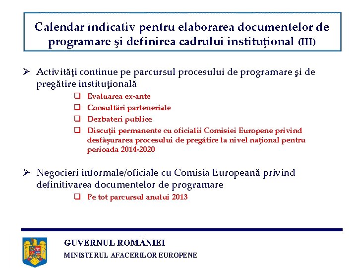 Calendar indicativ pentru elaborarea documentelor de programare şi definirea cadrului instituţional (III) Ø Activităţi