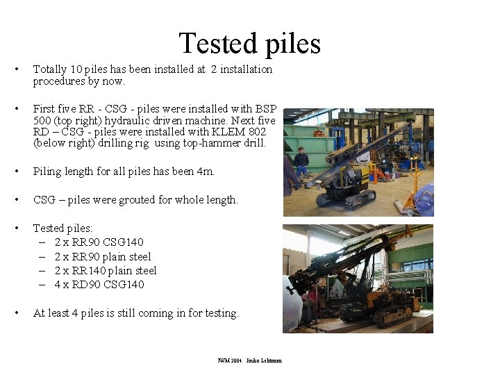 Tested piles • Totally 10 piles has been installed at 2 installation procedures by