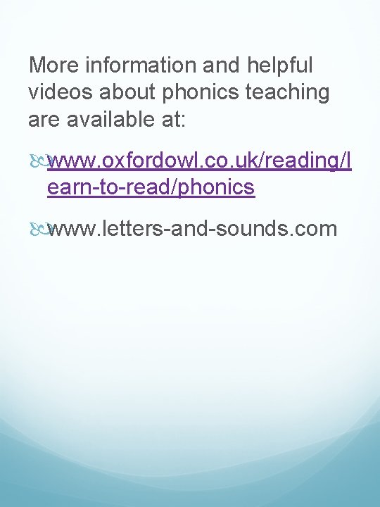 More information and helpful videos about phonics teaching are available at: www. oxfordowl. co.