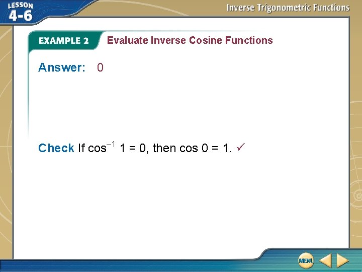 Evaluate Inverse Cosine Functions Answer: 0 Check If cos– 1 1 = 0, then