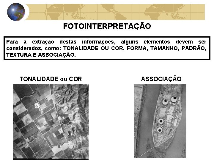FOTOINTERPRETAÇÃO Para a extração destas informações, alguns elementos devem ser considerados, como: TONALIDADE OU