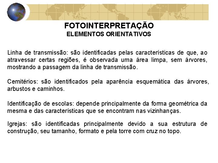 FOTOINTERPRETAÇÃO ELEMENTOS ORIENTATIVOS Linha de transmissão: são identificadas pelas características de que, ao atravessar