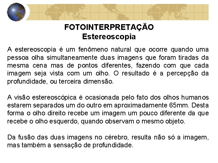FOTOINTERPRETAÇÃO Estereoscopia A estereoscopia é um fenômeno natural que ocorre quando uma pessoa olha