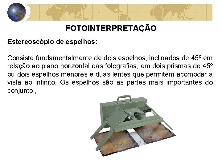 FOTOINTERPRETAÇÃO Estereoscópio de espelhos: Consiste fundamentalmente de dois espelhos, inclinados de 45º em relação