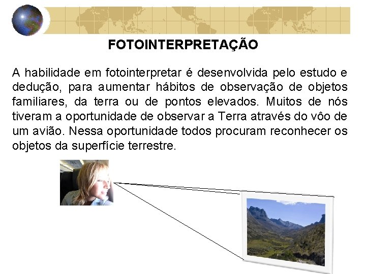 FOTOINTERPRETAÇÃO A habilidade em fotointerpretar é desenvolvida pelo estudo e dedução, para aumentar hábitos