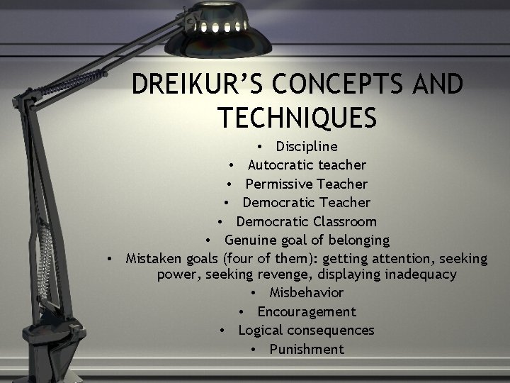 DREIKUR’S CONCEPTS AND TECHNIQUES • Discipline • Autocratic teacher • Permissive Teacher • Democratic