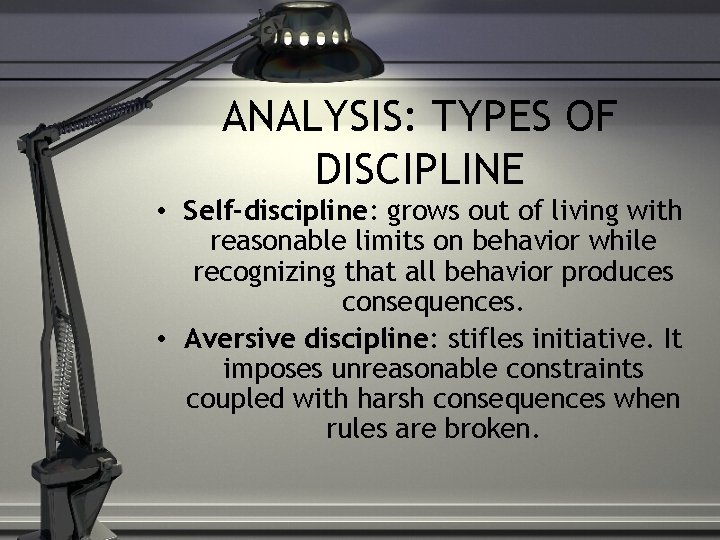 ANALYSIS: TYPES OF DISCIPLINE • Self-discipline: grows out of living with reasonable limits on