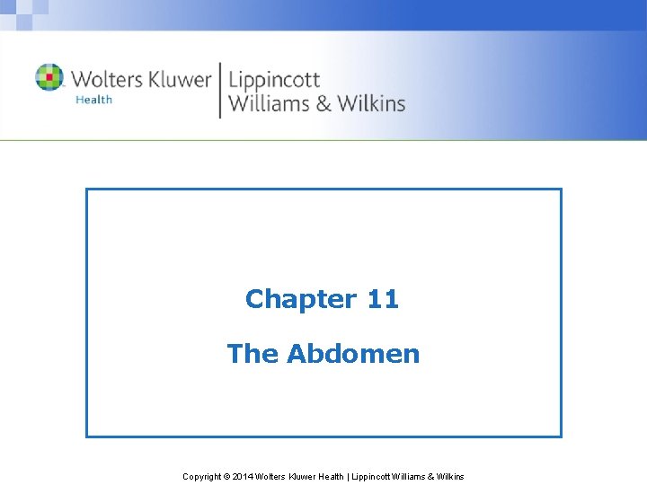 Chapter 11 The Abdomen Copyright © 2014 Wolters Kluwer Health | Lippincott Williams &