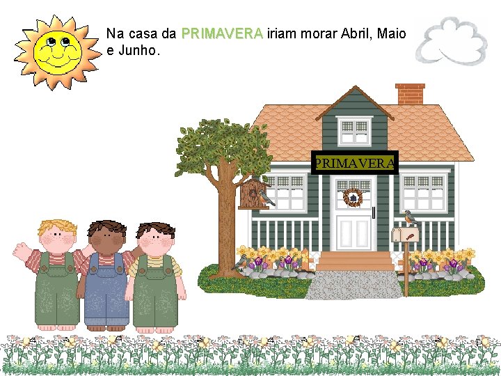 Na casa da PRIMAVERA iriam morar Abril, Maio e Junho. PRIMAVERA 9 