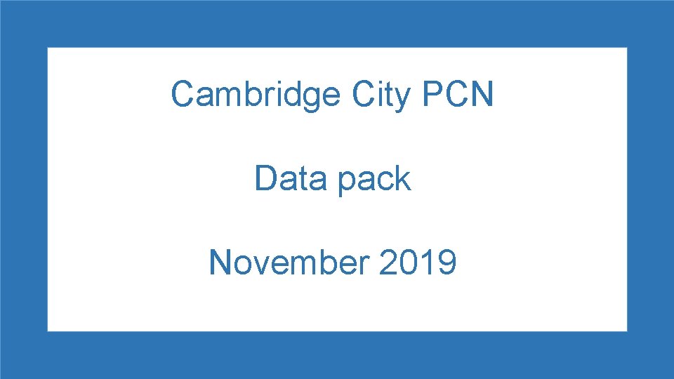 Cambridge City PCN Data pack November 2019 