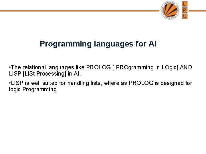 Programming languages for AI • The relational languages like PROLOG [ PROgramming in LOgic]