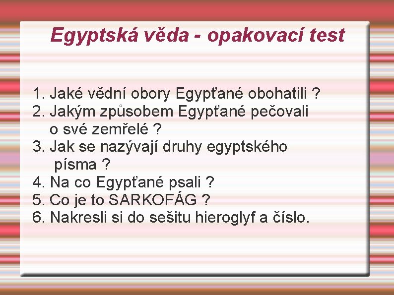 Egyptská věda - opakovací test 1. Jaké vědní obory Egypťané obohatili ? 2. Jakým