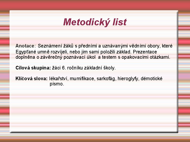 Metodický list Anotace: Seznámení žáků s předními a uznávanými vědními obory, které Egypťané umně