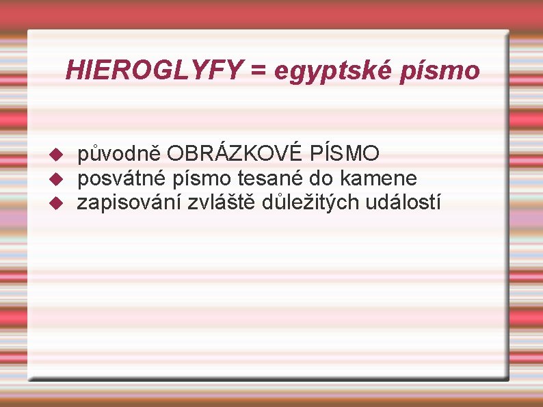 HIEROGLYFY = egyptské písmo původně OBRÁZKOVÉ PÍSMO posvátné písmo tesané do kamene zapisování zvláště