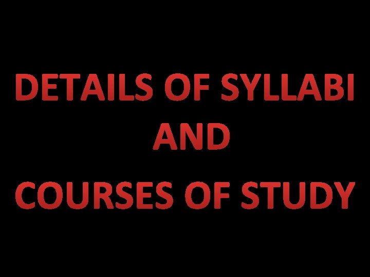 DETAILS OF SYLLABI AND COURSES OF STUDY 