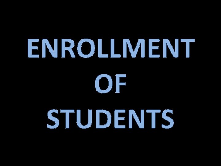 ENROLLMENT OF STUDENTS 