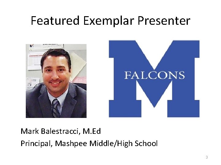 Featured Exemplar Presenter Mark Balestracci, M. Ed Principal, Mashpee Middle/High School 3 