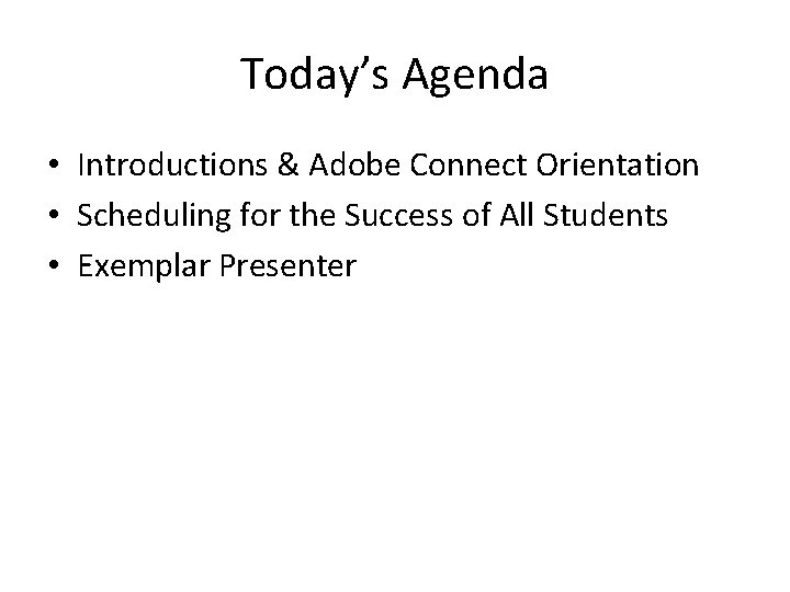 Today’s Agenda • Introductions & Adobe Connect Orientation • Scheduling for the Success of