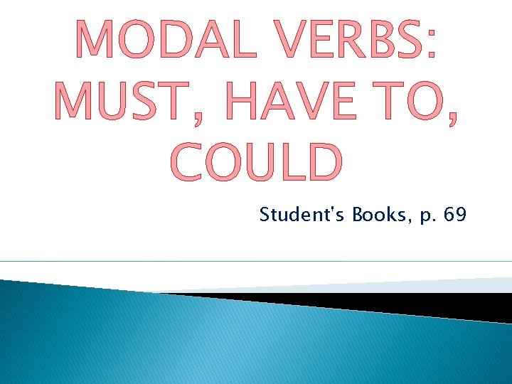 MODAL VERBS: MUST, HAVE TO, COULD Student's Books, p. 69 