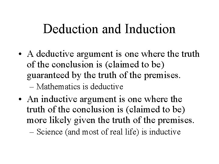 Deduction and Induction • A deductive argument is one where the truth of the