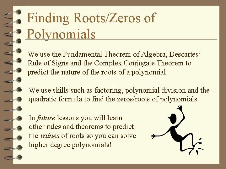 Finding Roots/Zeros of Polynomials We use the Fundamental Theorem of Algebra, Descartes’ Rule of