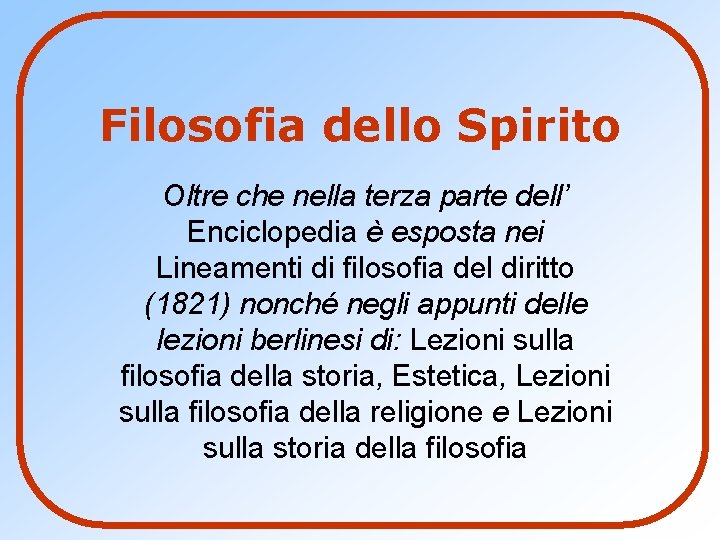 Filosofia dello Spirito Oltre che nella terza parte dell’ Enciclopedia è esposta nei Lineamenti