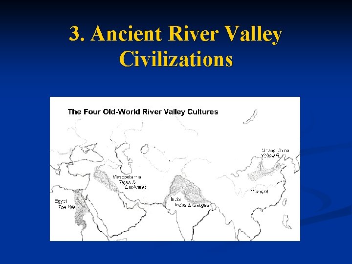 3. Ancient River Valley Civilizations 