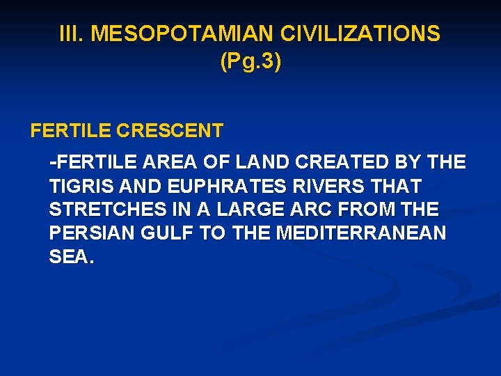 III. MESOPOTAMIAN CIVILIZATIONS (Pg. 3) FERTILE CRESCENT -FERTILE AREA OF LAND CREATED BY THE