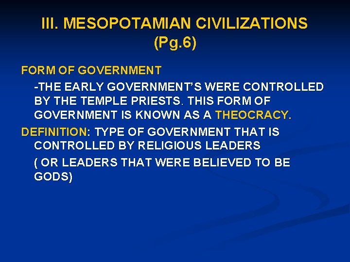 III. MESOPOTAMIAN CIVILIZATIONS (Pg. 6) FORM OF GOVERNMENT -THE EARLY GOVERNMENT’S WERE CONTROLLED BY
