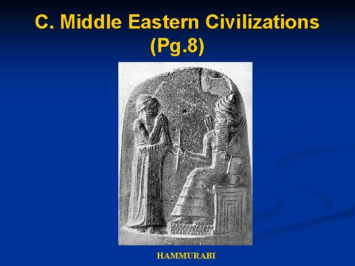 C. Middle Eastern Civilizations (Pg. 8) HAMMURABI 
