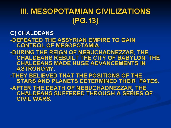 III. MESOPOTAMIAN CIVILIZATIONS (PG. 13) C) CHALDEANS -DEFEATED THE ASSYRIAN EMPIRE TO GAIN CONTROL
