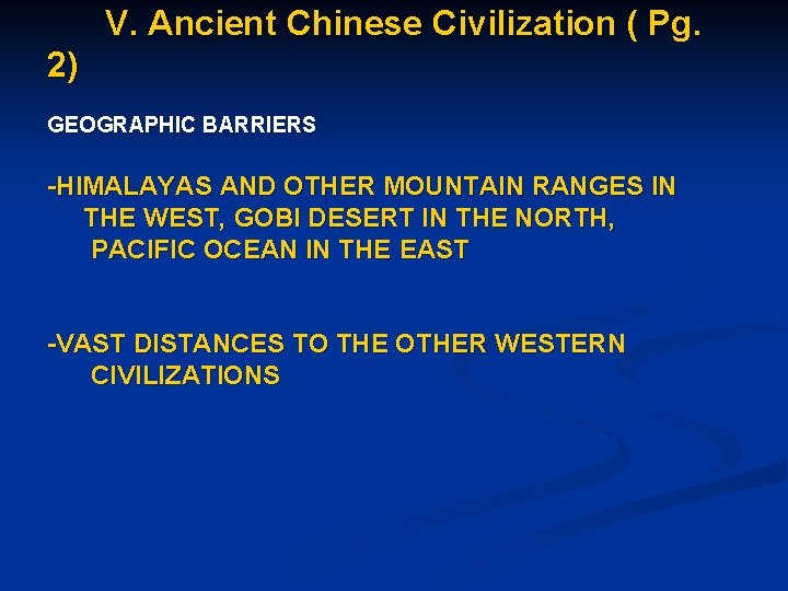 V. Ancient Chinese Civilization ( Pg. 2) GEOGRAPHIC BARRIERS -HIMALAYAS AND OTHER MOUNTAIN RANGES